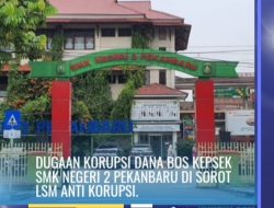Dugaan Korupsi Dana BOS Kepsek SMK Negeri 2 Pekanbaru di Sorot LSM Anti Korupsi